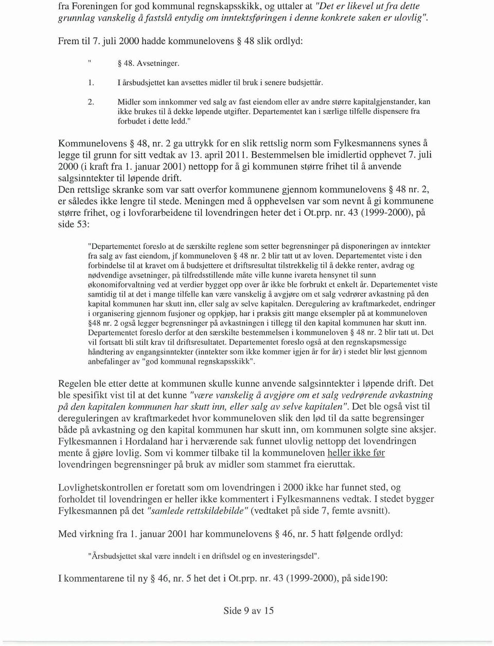 Departementet kan i særlige tilfelle dispensere fra forbudet i dette ledd. Kommunelovens 48, nr. 2 ga uttrykk for en slik rettslig norm som Fylkesmannens synes å legge til grunn for sitt vedta av 13.