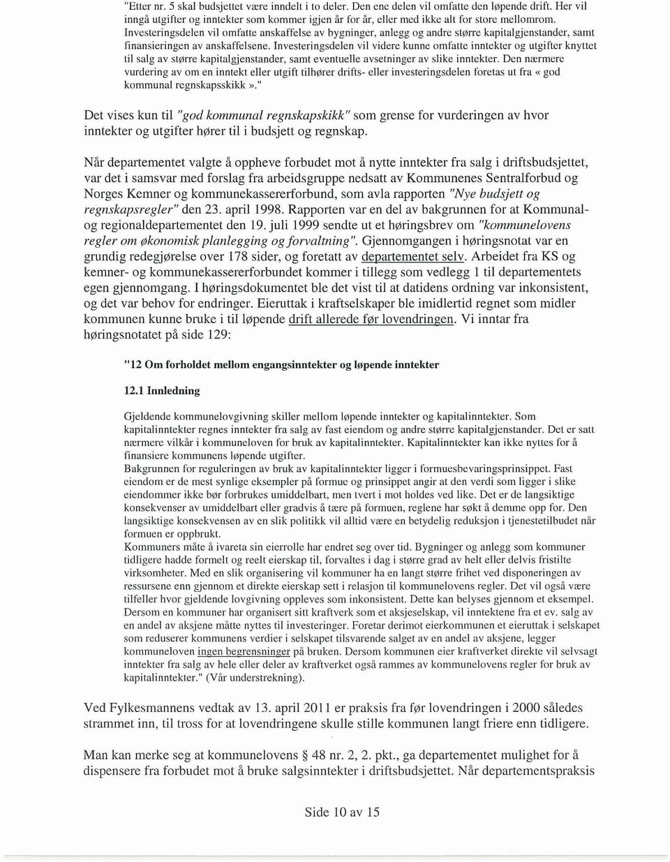 lnvesteringsdelen vil omfatte anskaffelse av bygninger, anlegg og andre større kapitalgjenstander, samt finansieringen av anskaffelsene.