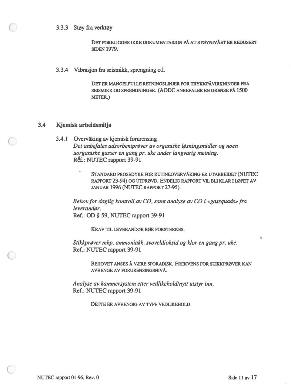 uke under langvarig metning. RËf.: NUTEC rapport 39-9 1 STANDARD PROSEDYRE FOR RUTINEOVERVÅKING ER UTARBEIDET (NUTEC RAPPORT 23-94) OG UTPR0VD.