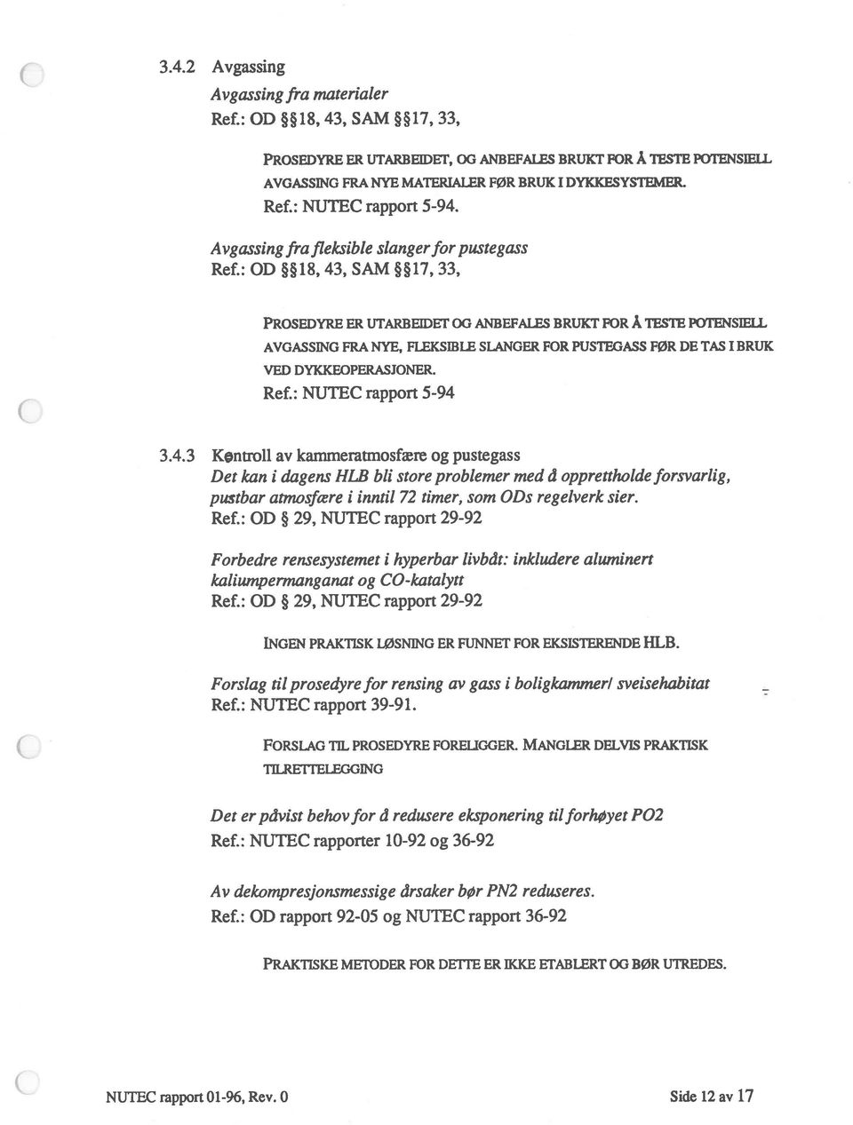 : OD 18, 43, SAM 17, 33, PROsEDYRE ER UTARBEIDET OG ANBEFALES BRUKT FOR Å TESTE POTENSIELL AVGASSING FRA NYE, FLEKSIBLE SLANGER FOR PUSTEGASS FØR DE TAS I BRUK VED DYKKEOPERASJONER. Ref.