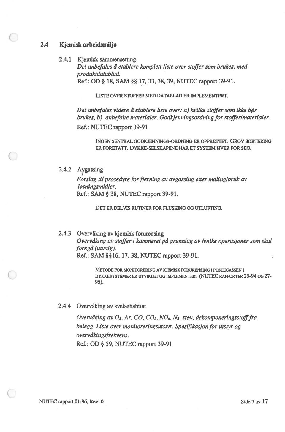 Ref.: NUTEC rapport 39-91 INGEN SENTRAL GODKJENNINGS-ORDNING ER OPPRIiTII. GROv SORTERING ER FORETATr. DYKKE-sELsKAPENE HAR ET SYSTEM HVER FOR SEG. 2.4.