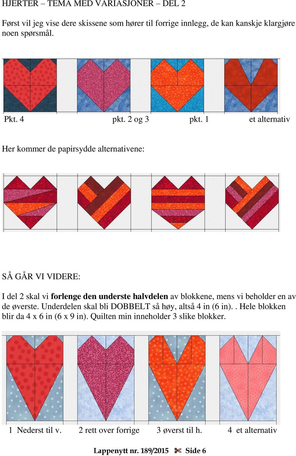 1 et alternativ Her kommer de papirsydde alternativene: SÅ GÅR VI VIDERE: I del 2 skal vi forlenge den underste halvdelen av blokkene, mens vi