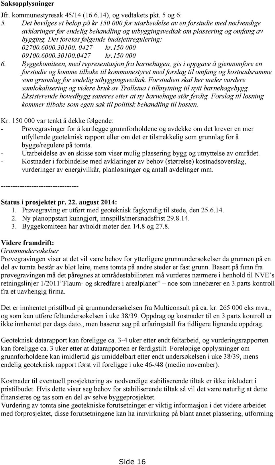 Det foretas følgende budsjettregulering: 02700.6000.30100. 0427 kr.150 000 09100.6000.30100.0427 kr.150 000 6.