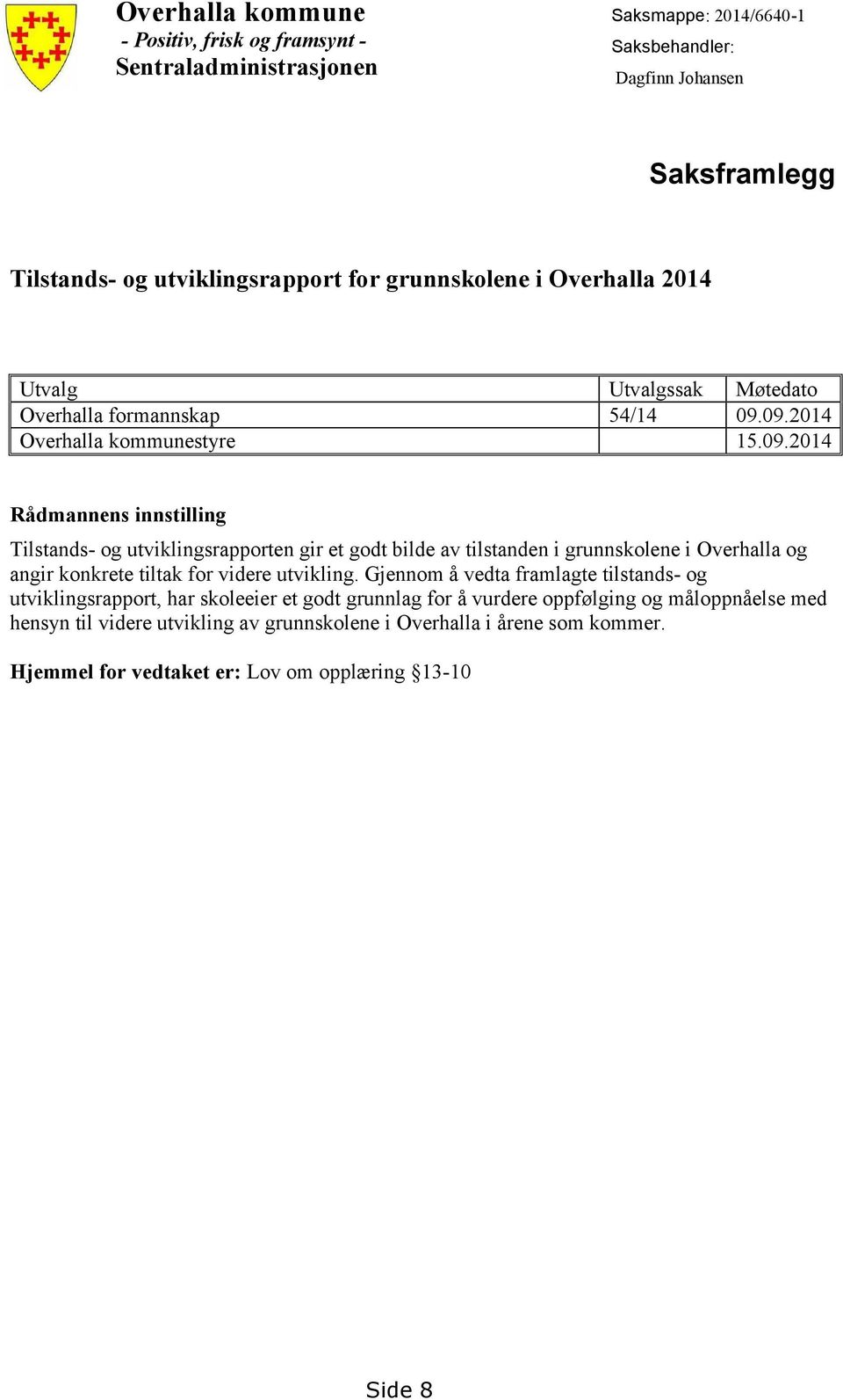 09.2014 Overhalla kommunestyre 15.09.2014 Rådmannens innstilling Tilstands- og utviklingsrapporten gir et godt bilde av tilstanden i grunnskolene i Overhalla og angir konkrete tiltak for videre utvikling.