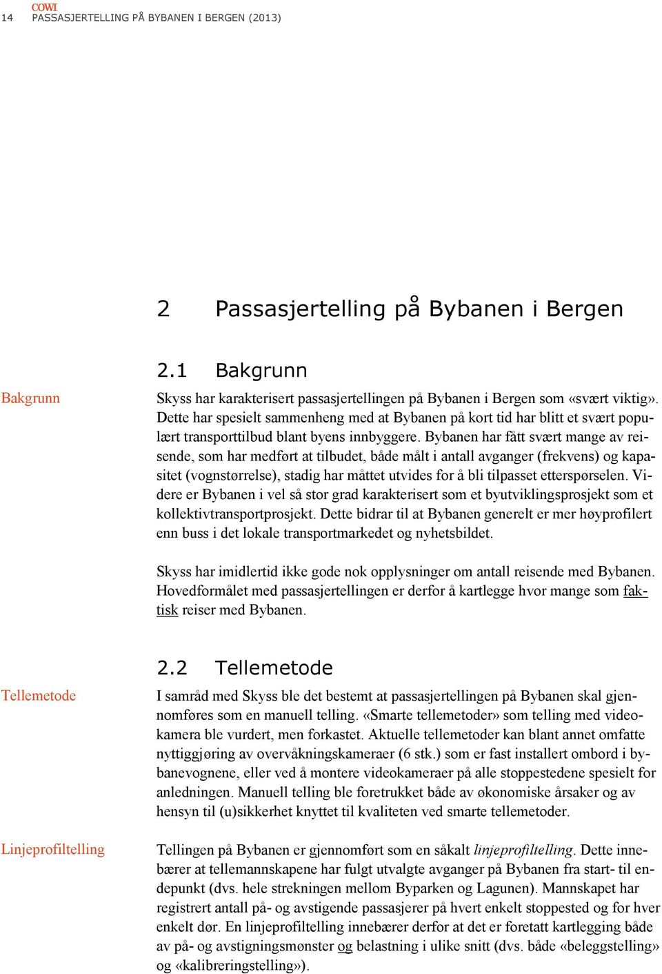 Bybanen har fått svært mange av reisende, som har medført at tilbudet, både målt i antall avganger (frekvens) og kapasitet (vognstørrelse), stadig har måttet utvides for å bli tilpasset