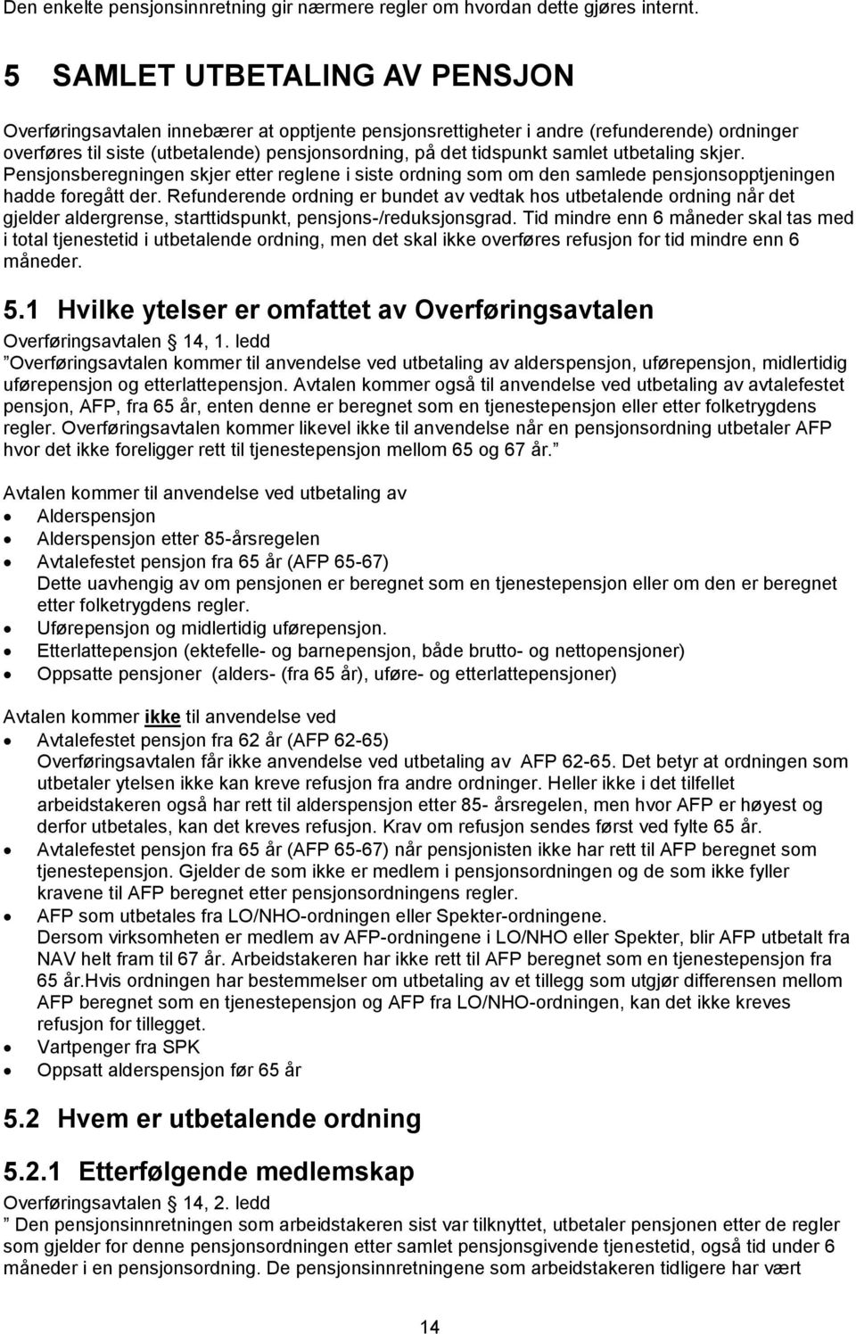 samlet utbetaling skjer. Pensjonsberegningen skjer etter reglene i siste ordning som om den samlede pensjonsopptjeningen hadde foregått der.