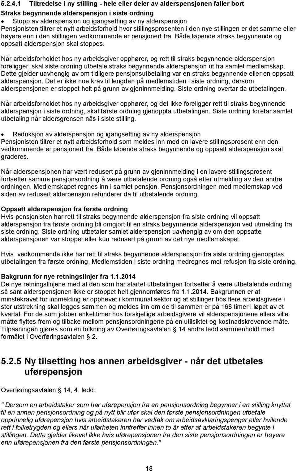 tiltrer et nytt arbeidsforhold hvor stillingsprosenten i den nye stillingen er det samme eller høyere enn i den stillingen vedkommende er pensjonert fra.