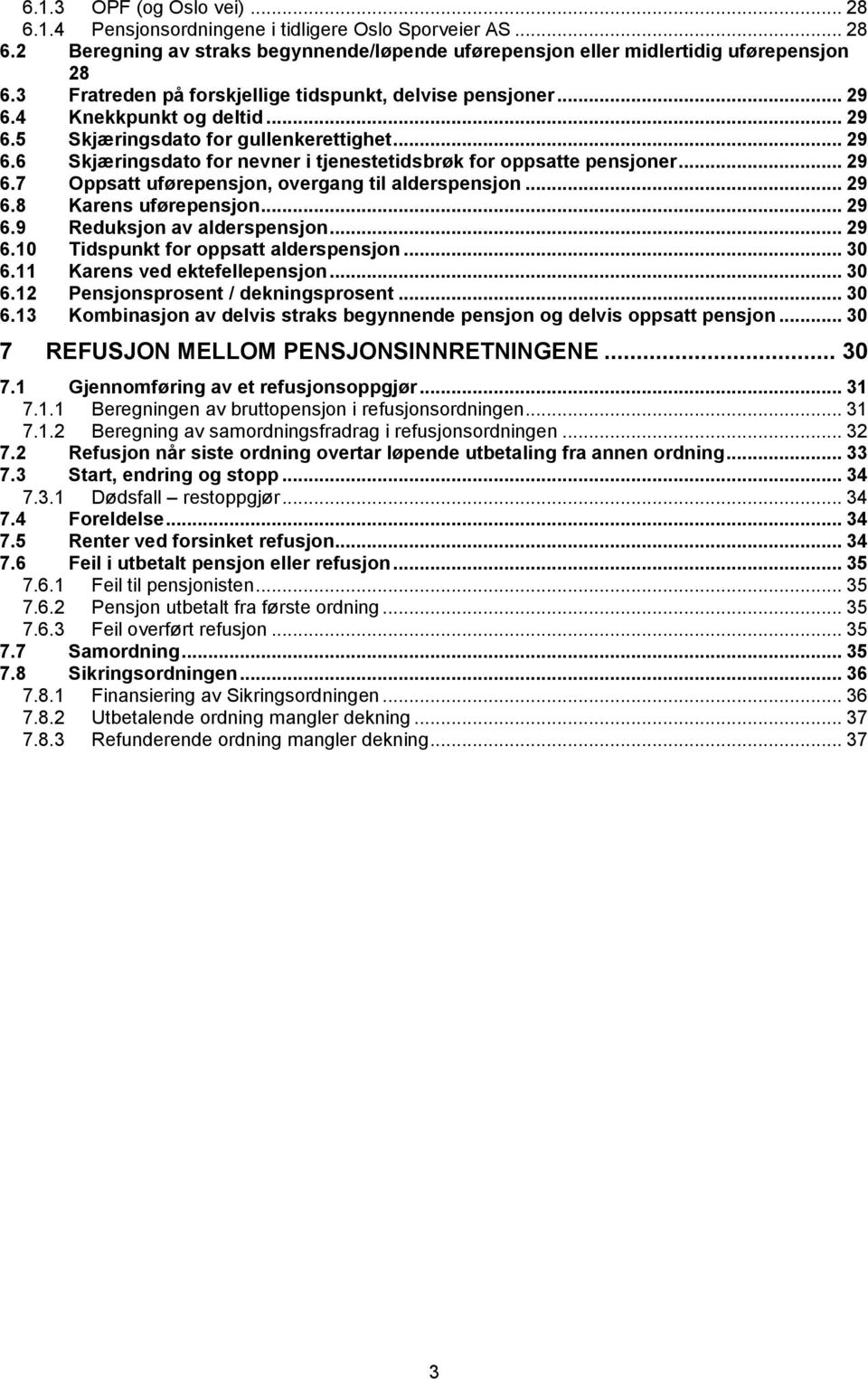.. 29 6.7 Oppsatt uførepensjon, overgang til alderspensjon... 29 6.8 Karens uførepensjon... 29 6.9 Reduksjon av alderspensjon... 29 6.10 Tidspunkt for oppsatt alderspensjon... 30 6.