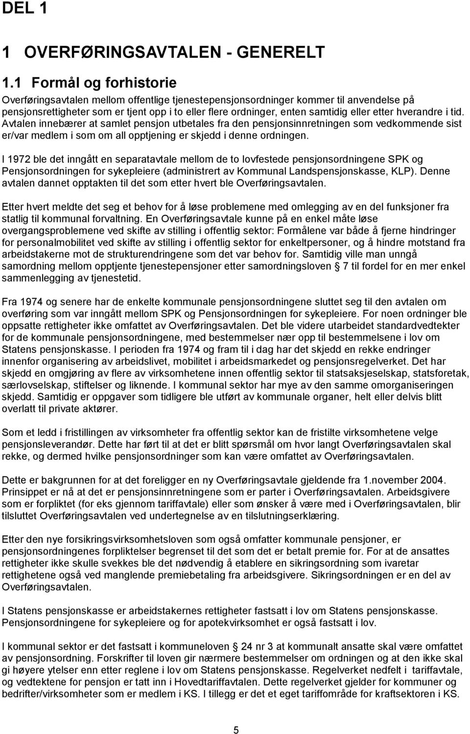 etter hverandre i tid. Avtalen innebærer at samlet pensjon utbetales fra den pensjonsinnretningen som vedkommende sist er/var medlem i som om all opptjening er skjedd i denne ordningen.