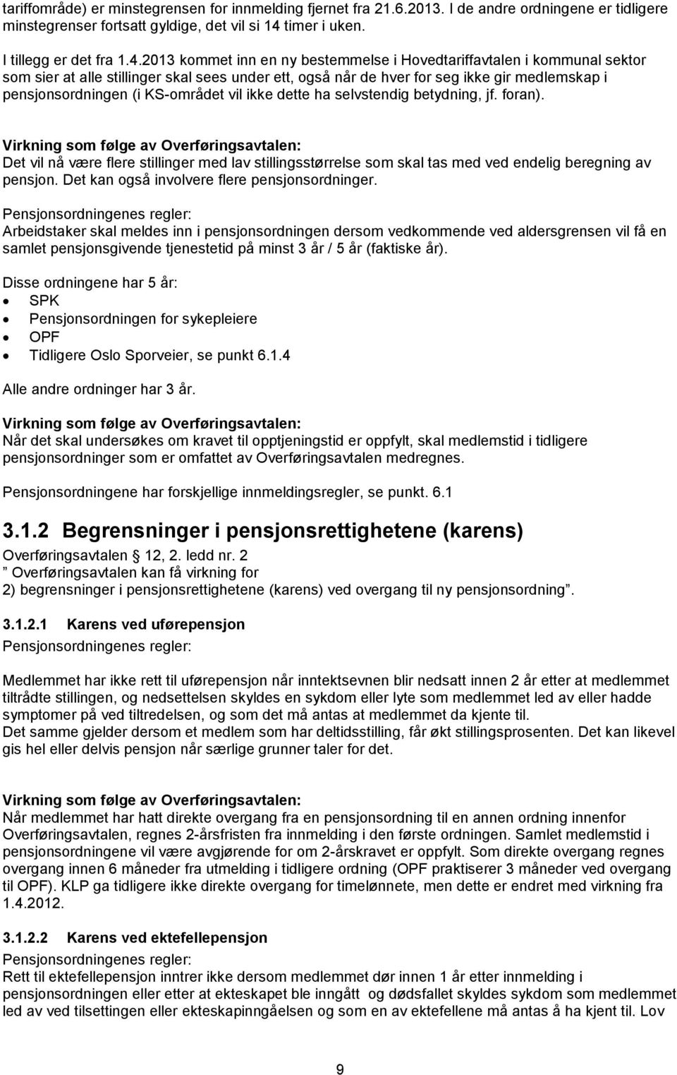 2013 kommet inn en ny bestemmelse i Hovedtariffavtalen i kommunal sektor som sier at alle stillinger skal sees under ett, også når de hver for seg ikke gir medlemskap i pensjonsordningen (i