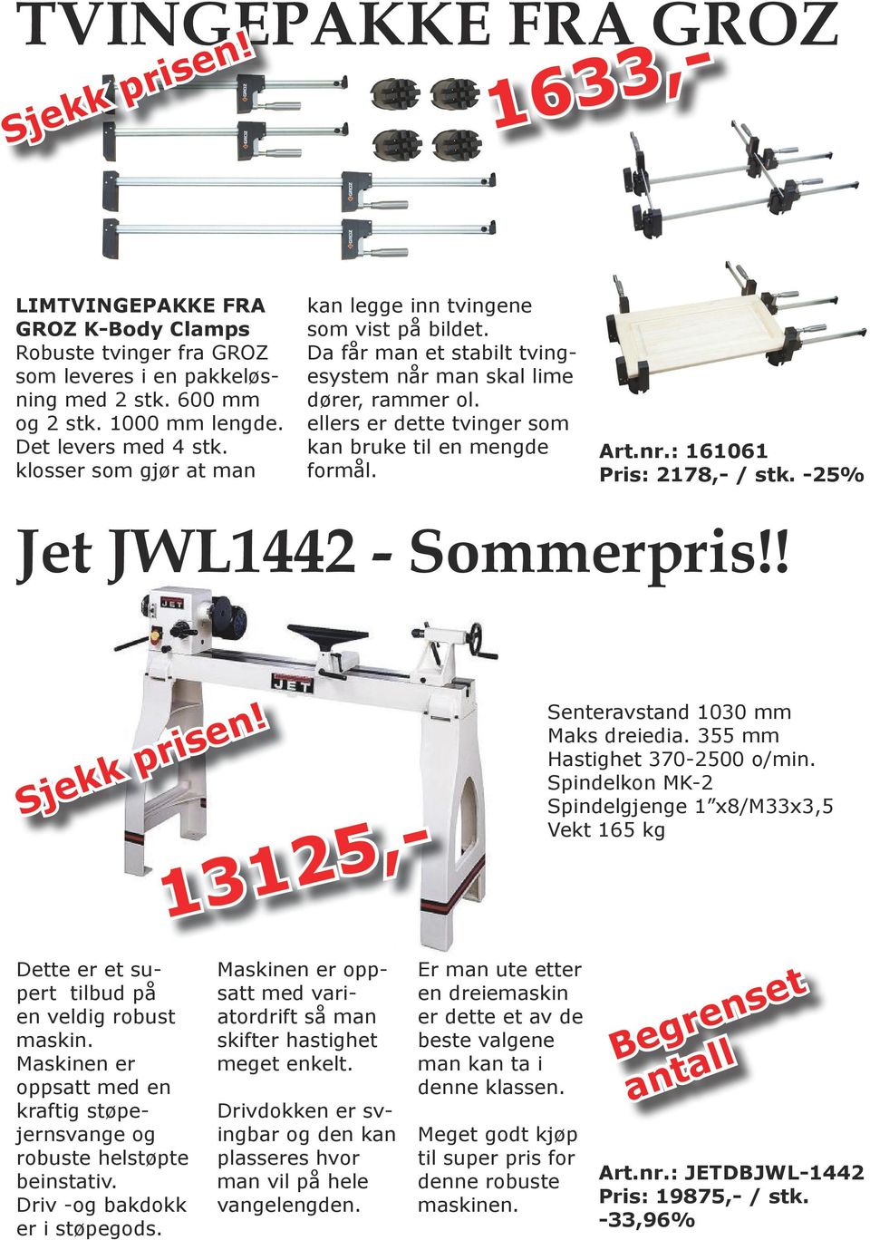 Art.nr.: 161061 Pris: 2178,- / stk. -25% Jet JWL1442 - Sommerpris!! Sjekk prisen! 13125,- Senteravstand 1030 mm Maks dreiedia. 355 mm Hastighet 370-2500 o/min.