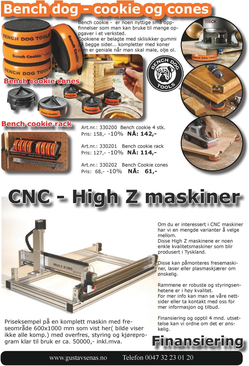 nr.: 330202 Bench Cookie cones Pris: 68,- -10% NÅ: 61,- CNC - High Z maskiner Om du er interessert i CNC maskiner har vi en mengde varianter å velge mellom.