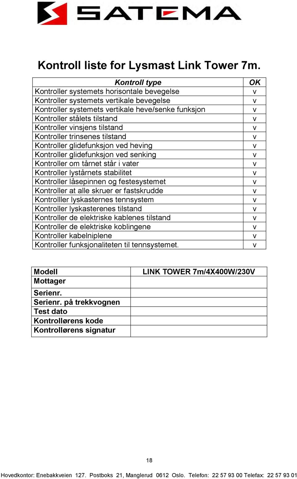 Kontroller trinsenes tilstand Kontroller glidefunksjon ed heing Kontroller glidefunksjon ed senking Kontroller om tårnet står i ater Kontroller lystårnets stabilitet Kontroller låsepinnen og