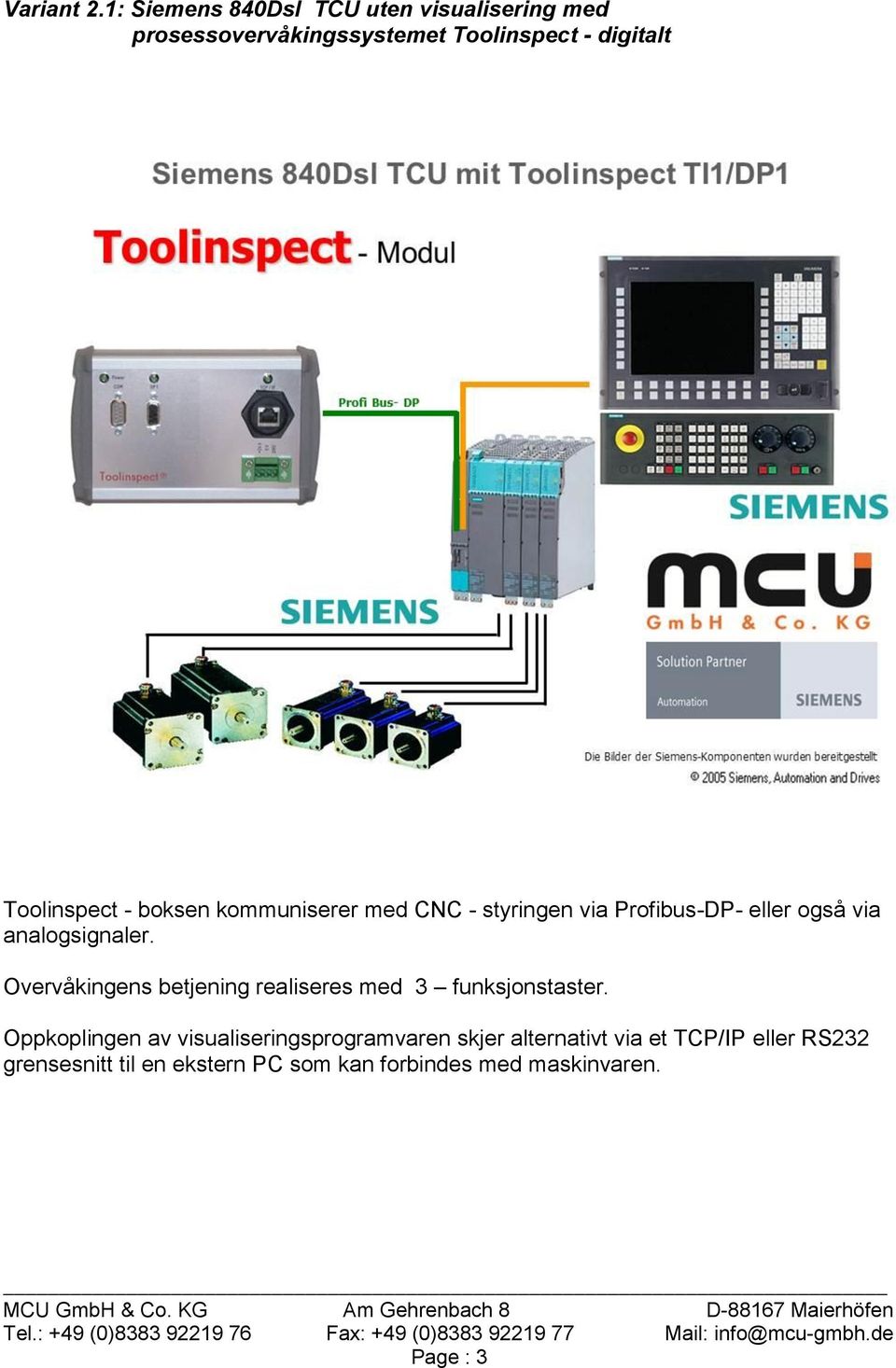 - boksen kommuniserer med CNC - styringen via Profibus-DP- eller også via analogsignaler.