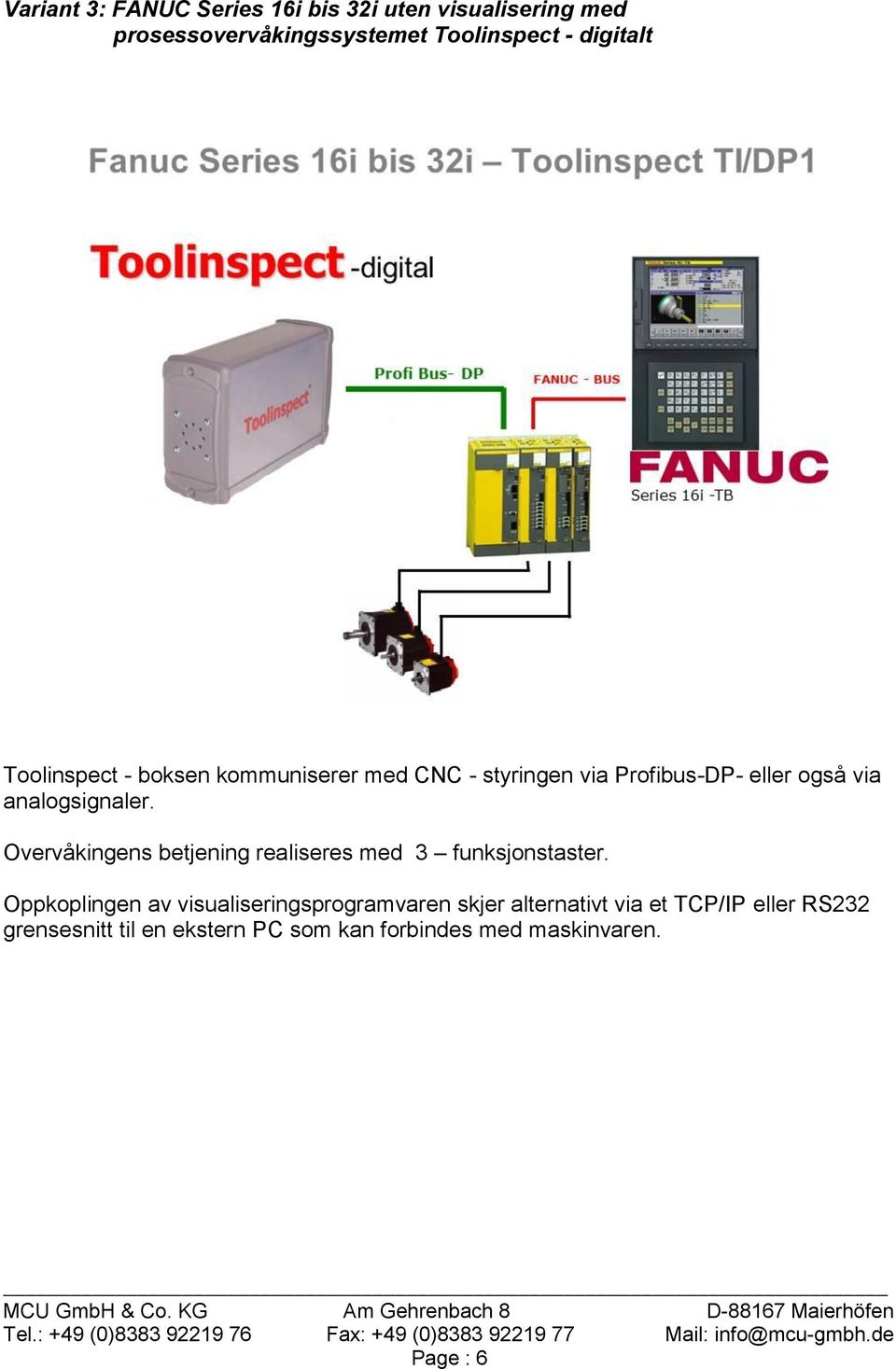 analogsignaler. Overvåkingens betjening realiseres med 3 funksjonstaster.