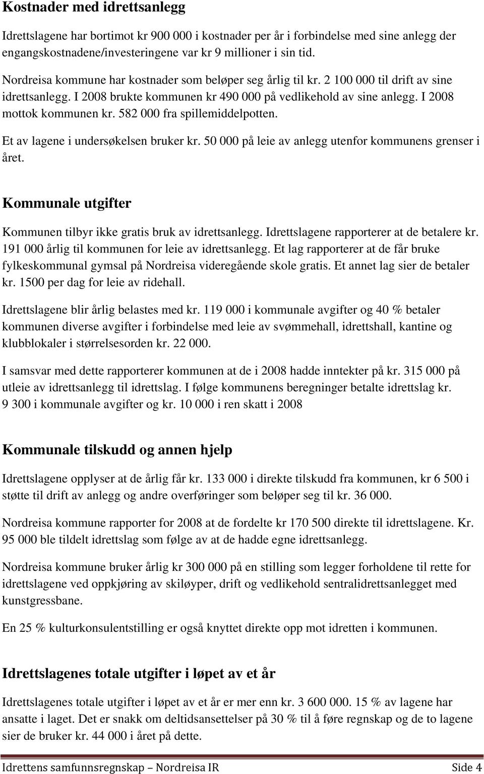 582 000 fra spillemiddelpotten. Et av lagene i undersøkelsen bruker kr. 50 000 på leie av anlegg utenfor kommunens grenser i året. Kommunale utgifter Kommunen tilbyr ikke gratis bruk av idrettsanlegg.