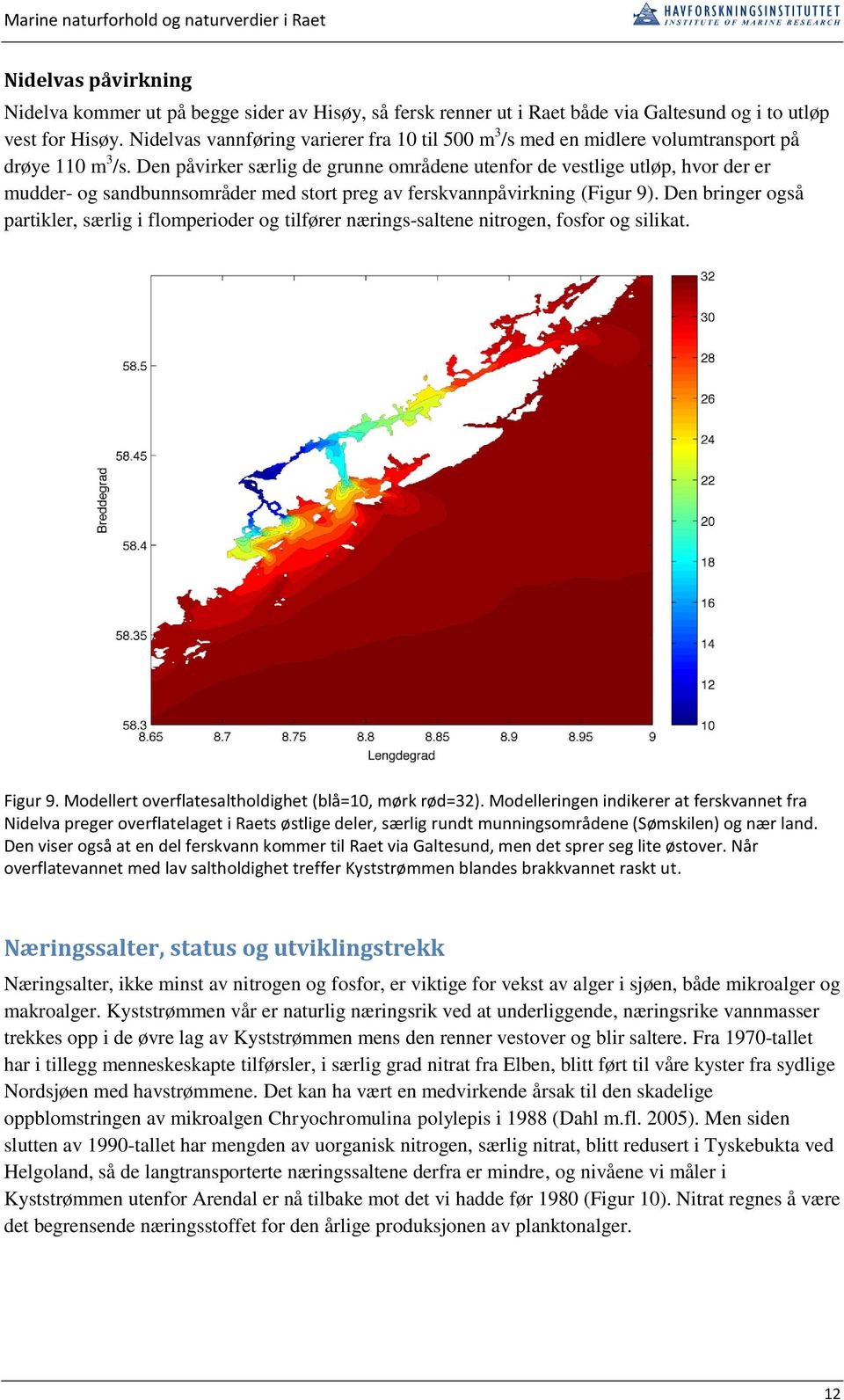 Den påvirker særlig de grunne områdene utenfor de vestlige utløp, hvor der er mudder- og sandbunnsområder med stort preg av ferskvannpåvirkning (Figur 9).