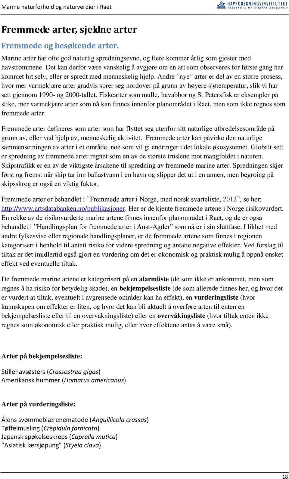 Andre nye arter er del av en større prosess, hvor mer varmekjære arter gradvis sprer seg nordover på grunn av høyere sjøtemperatur, slik vi har sett gjennom 1990- og 2000-tallet.