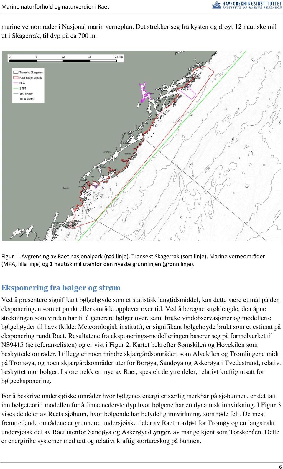 Eksponering fra bølger og strøm Ved å presentere signifikant bølgehøyde som et statistisk langtidsmiddel, kan dette være et mål på den eksponeringen som et punkt eller område opplever over tid.