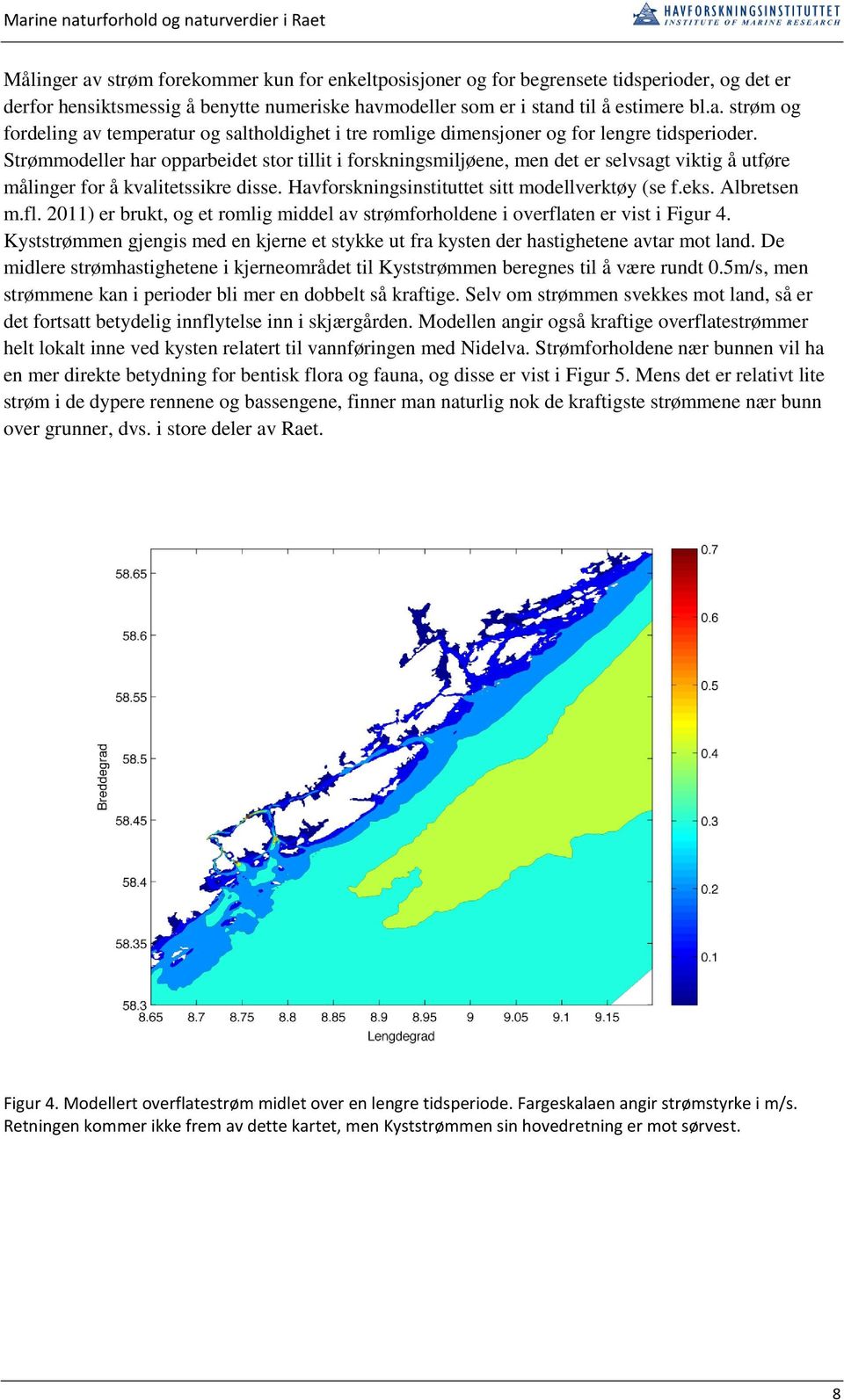 Albretsen m.fl. 2011) er brukt, og et romlig middel av strømforholdene i overflaten er vist i Figur 4. Kyststrømmen gjengis med en kjerne et stykke ut fra kysten der hastighetene avtar mot land.