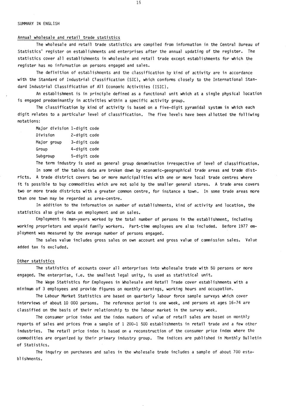 The statistics cover all establishments in wholesale and retail trade except establishments for which the register has no information on persons engaged and sales.