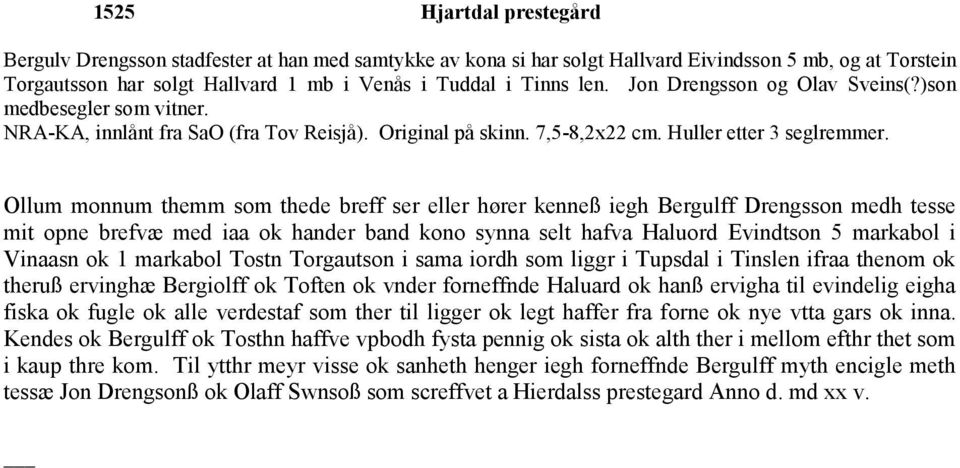 Ollum monnum themm som thede breff ser eller hører kenneß iegh Bergulff Drengsson medh tesse mit opne brefvæ med iaa ok hander band kono synna selt hafva Haluord Evindtson 5 markabol i Vinaasn ok 1