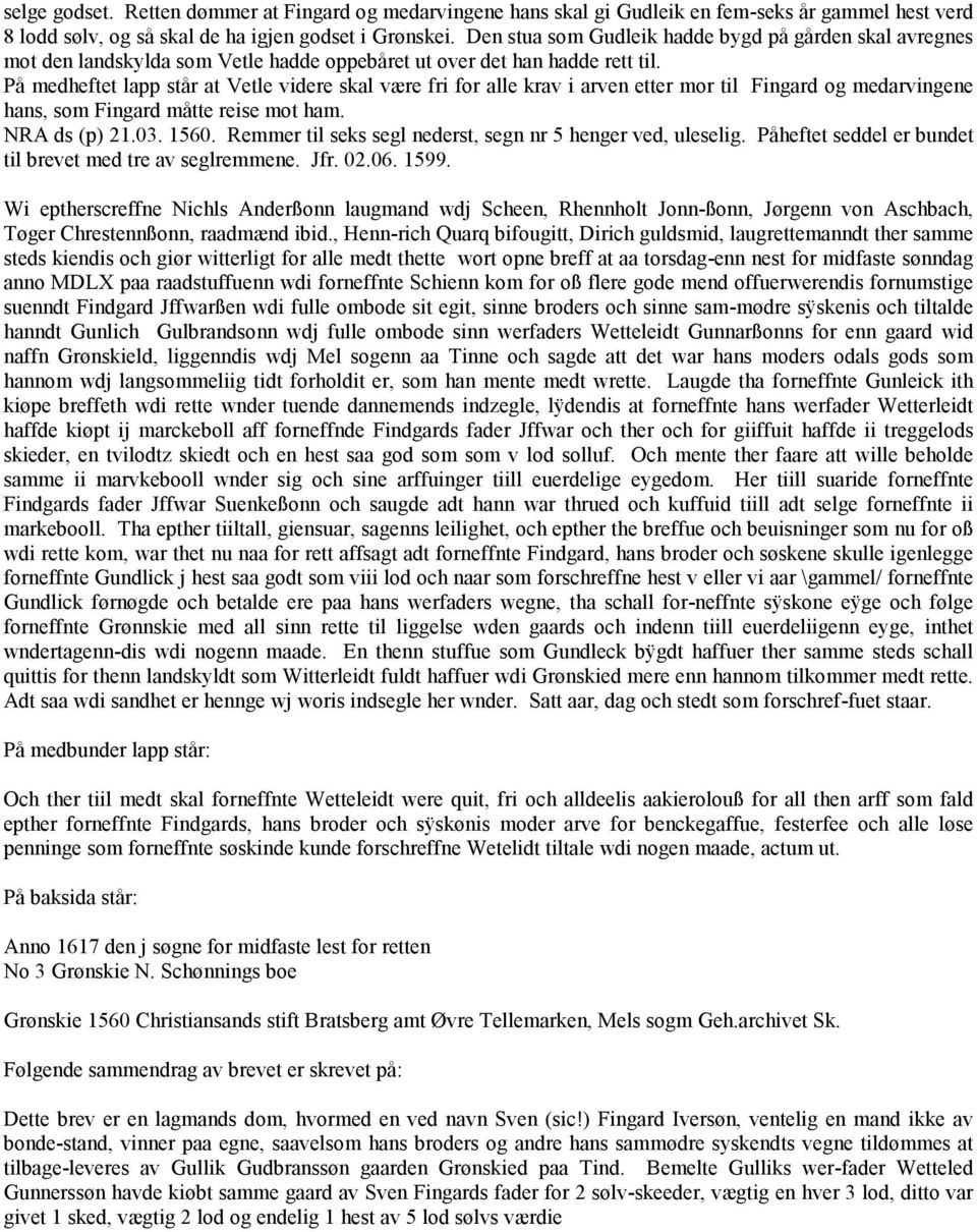 På medheftet lapp står at Vetle videre skal være fri for alle krav i arven etter mor til Fingard og medarvingene hans, som Fingard måtte reise mot ham. NRA ds (p) 21.03. 1560.