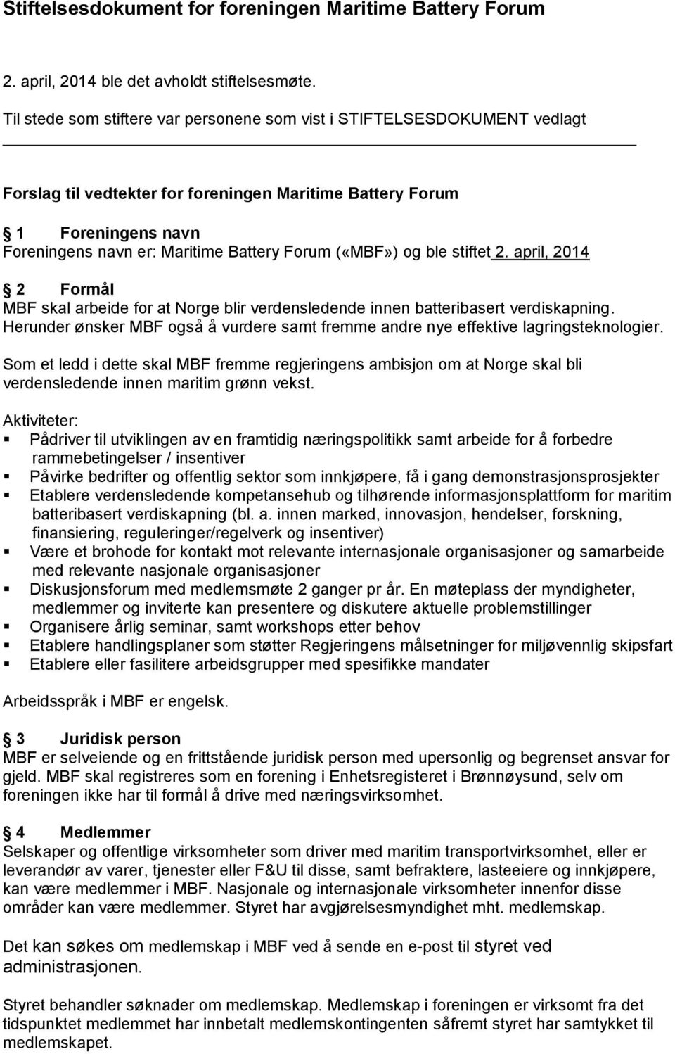 («MBF») og ble stiftet 2. april, 2014 2 Formål MBF skal arbeide for at Norge blir verdensledende innen batteribasert verdiskapning.