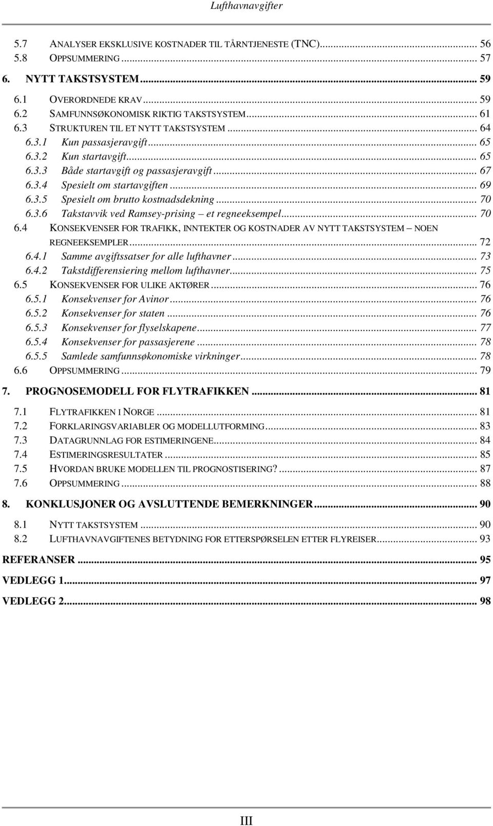 .. 70 6.3.6 Takstavvik ved Ramsey-prising et regneeksempel... 70 6.4 KONSEKVENSER FOR TRAFIKK, INNTEKTER OG KOSTNADER AV NYTT TAKSTSYSTEM NOEN REGNEEKSEMPLER... 72 6.4.1 Samme avgiftssatser for alle lufthavner.