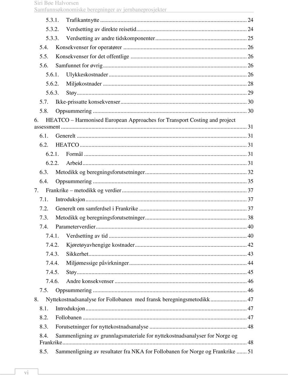 .. 30 6. HEATCO Harmonised European Approaches for Transport Costing and project assessment... 31 6.1. Generelt... 31 6.2. HEATCO... 31 6.2.1. Formål... 31 6.2.2. Arbeid... 31 6.3. Metodikk og beregningsforutsetninger.