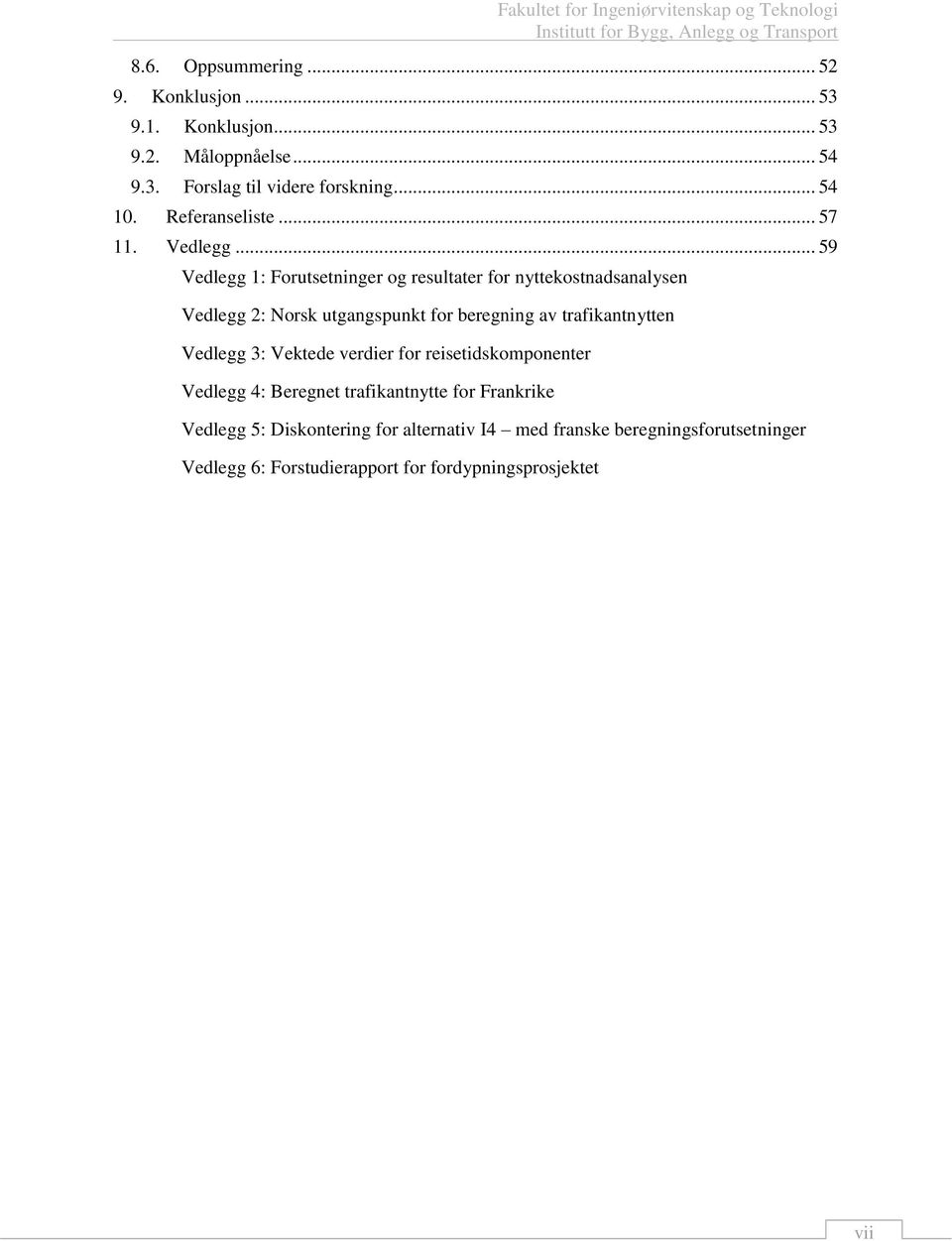 .. 59 Vedlegg 1: Forutsetninger og resultater for nyttekostnadsanalysen Vedlegg 2: Norsk utgangspunkt for beregning av trafikantnytten Vedlegg 3: Vektede