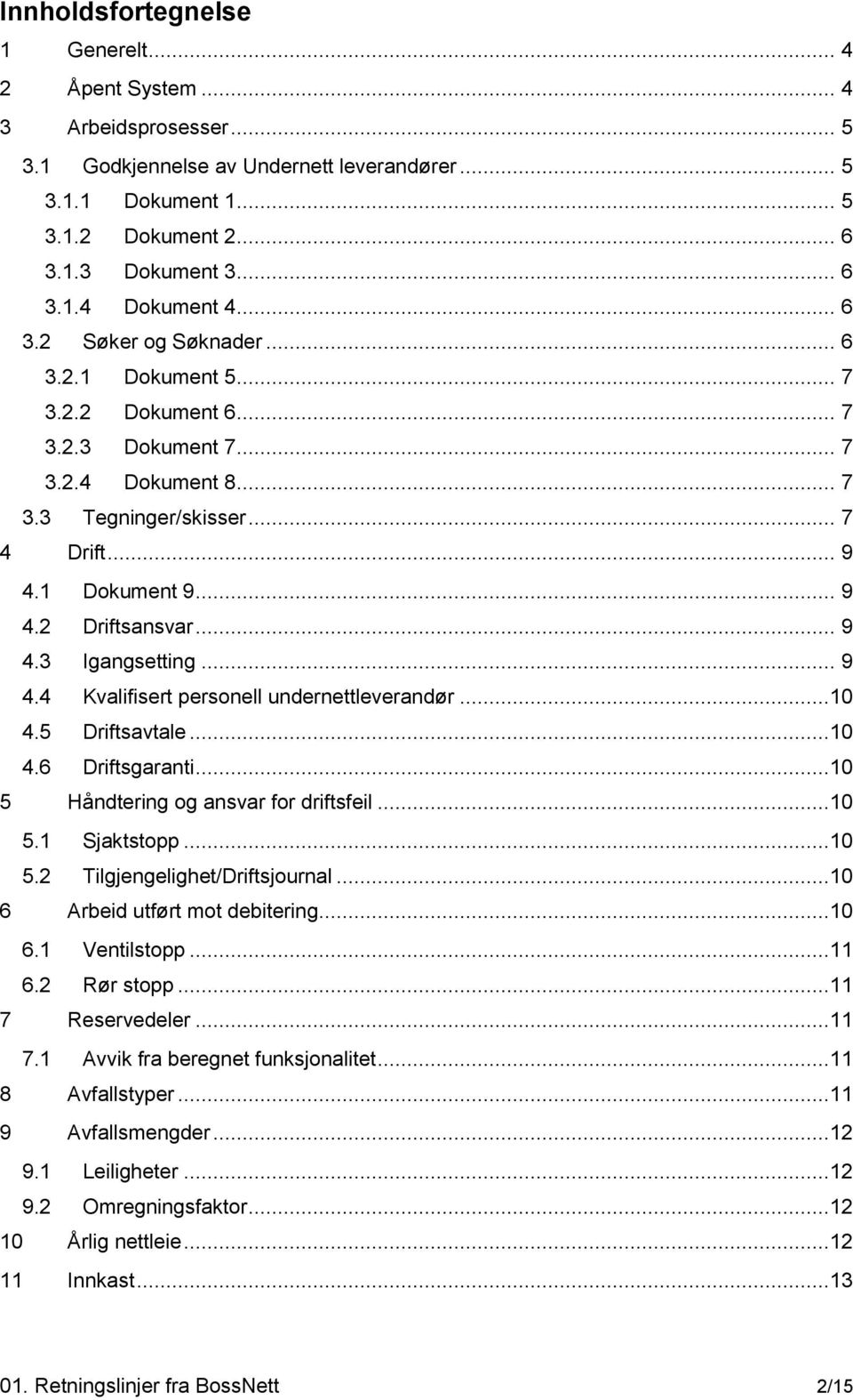 .. 9 4.3 Igangsetting... 9 4.4 Kvalifisert personell undernettleverandør...10 4.5 Driftsavtale...10 4.6 Driftsgaranti...10 5 Håndtering og ansvar for driftsfeil...10 5.1 Sjaktstopp...10 5.2 Tilgjengelighet/Driftsjournal.