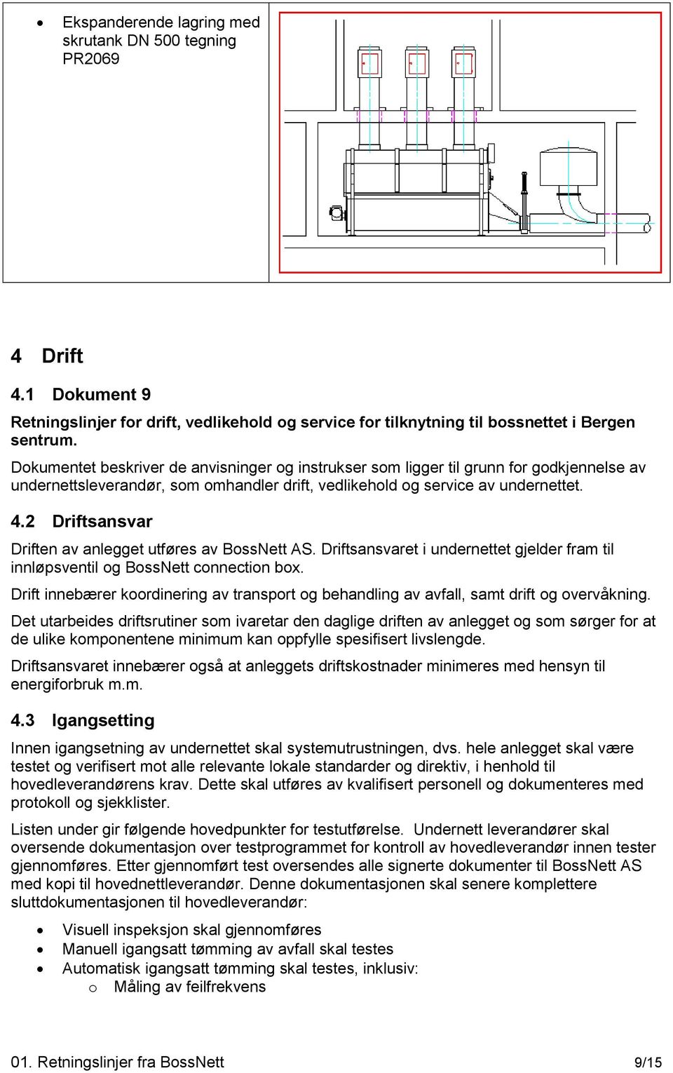 2 Driftsansvar Driften av anlegget utføres av BossNett AS. Driftsansvaret i undernettet gjelder fram til innløpsventil og BossNett connection box.