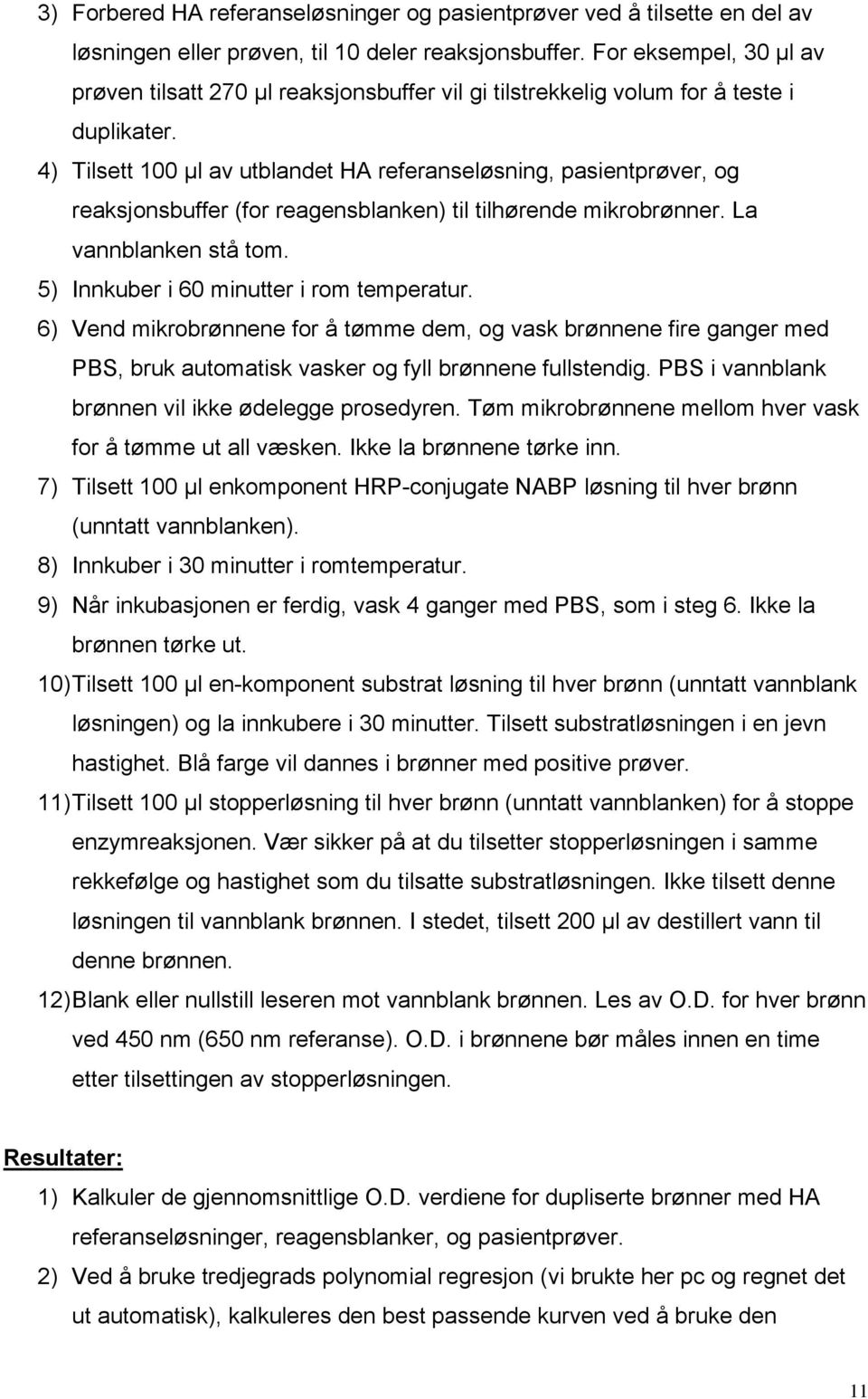 4) Tilsett 100 µl av utblandet HA referanseløsning, pasientprøver, og reaksjonsbuffer (for reagensblanken) til tilhørende mikrobrønner. La vannblanken stå tom.