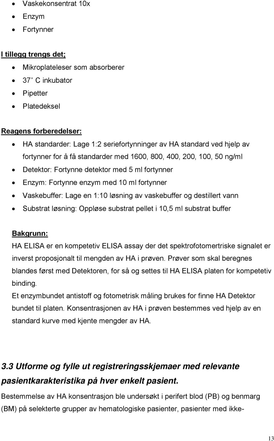 en 1:10 løsning av vaskebuffer og destillert vann Substrat løsning: Oppløse substrat pellet i 10,5 ml substrat buffer Bakgrunn: HA ELISA er en kompetetiv ELISA assay der det spektrofotomertriske