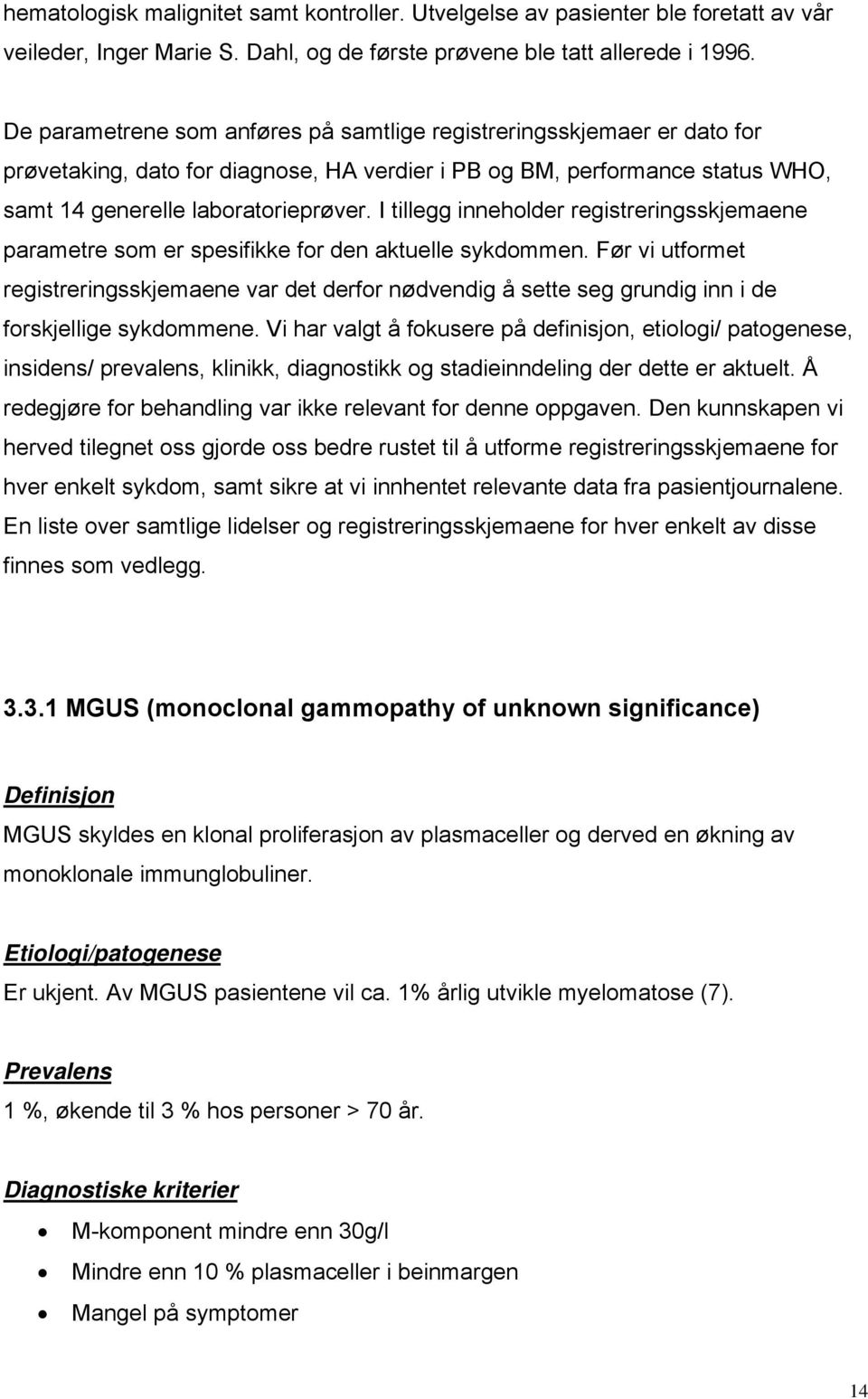 I tillegg inneholder registreringsskjemaene parametre som er spesifikke for den aktuelle sykdommen.