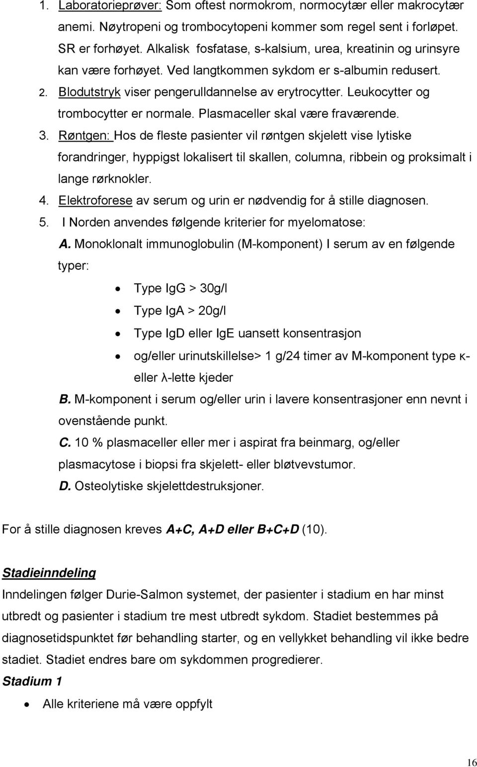 Leukocytter og trombocytter er normale. Plasmaceller skal være fraværende. 3.