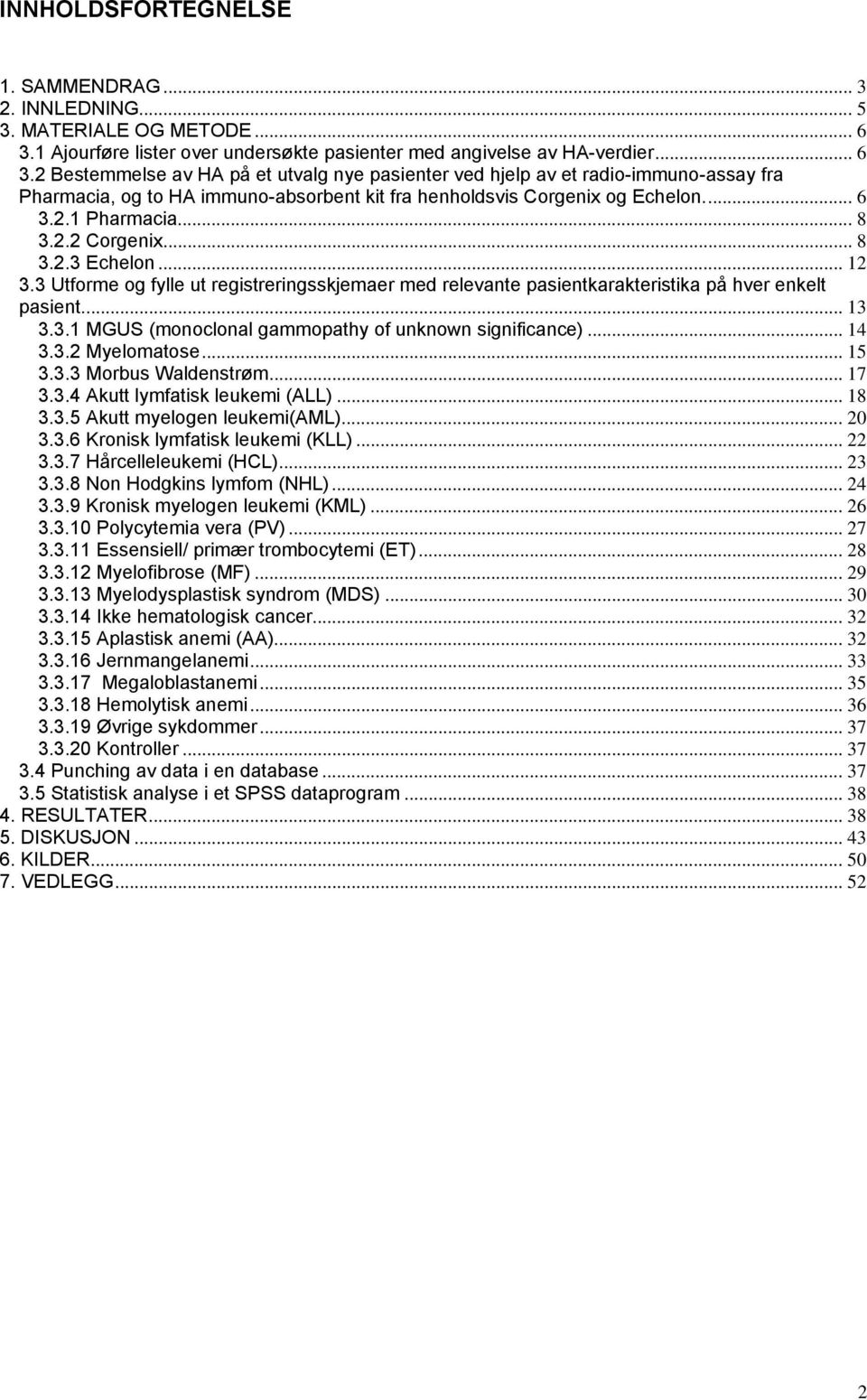 2 Bestemmelse av HA på et utvalg nye pasienter ved hjelp av et radio-immuno-assay fra Pharmacia, og to HA immuno-absorbent kit fra henholdsvis Corgenix og Echelon... 6 3.2.1 Pharmacia... 8 3.2.2 Corgenix.