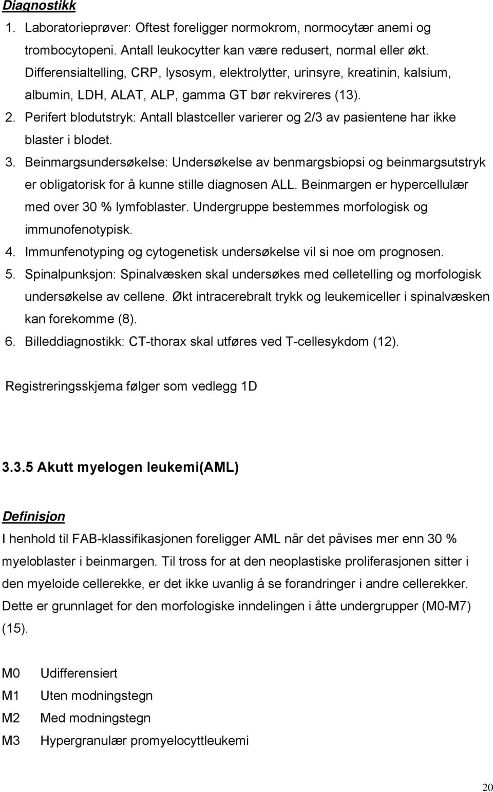 Perifert blodutstryk: Antall blastceller varierer og 2/3 av pasientene har ikke blaster i blodet. 3.