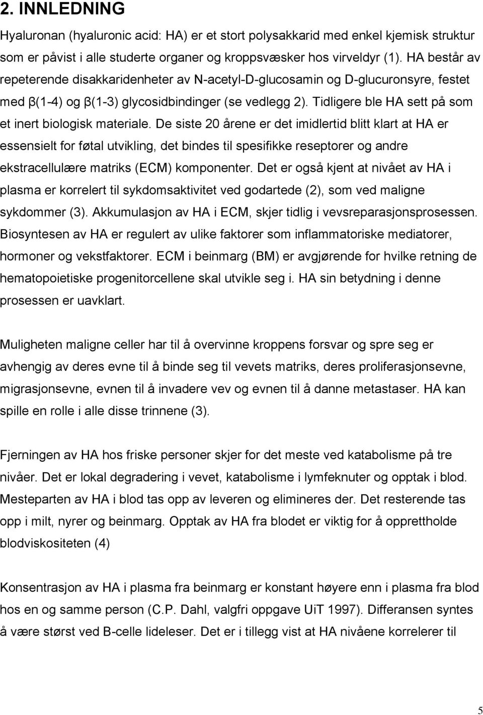 Tidligere ble HA sett på som et inert biologisk materiale.