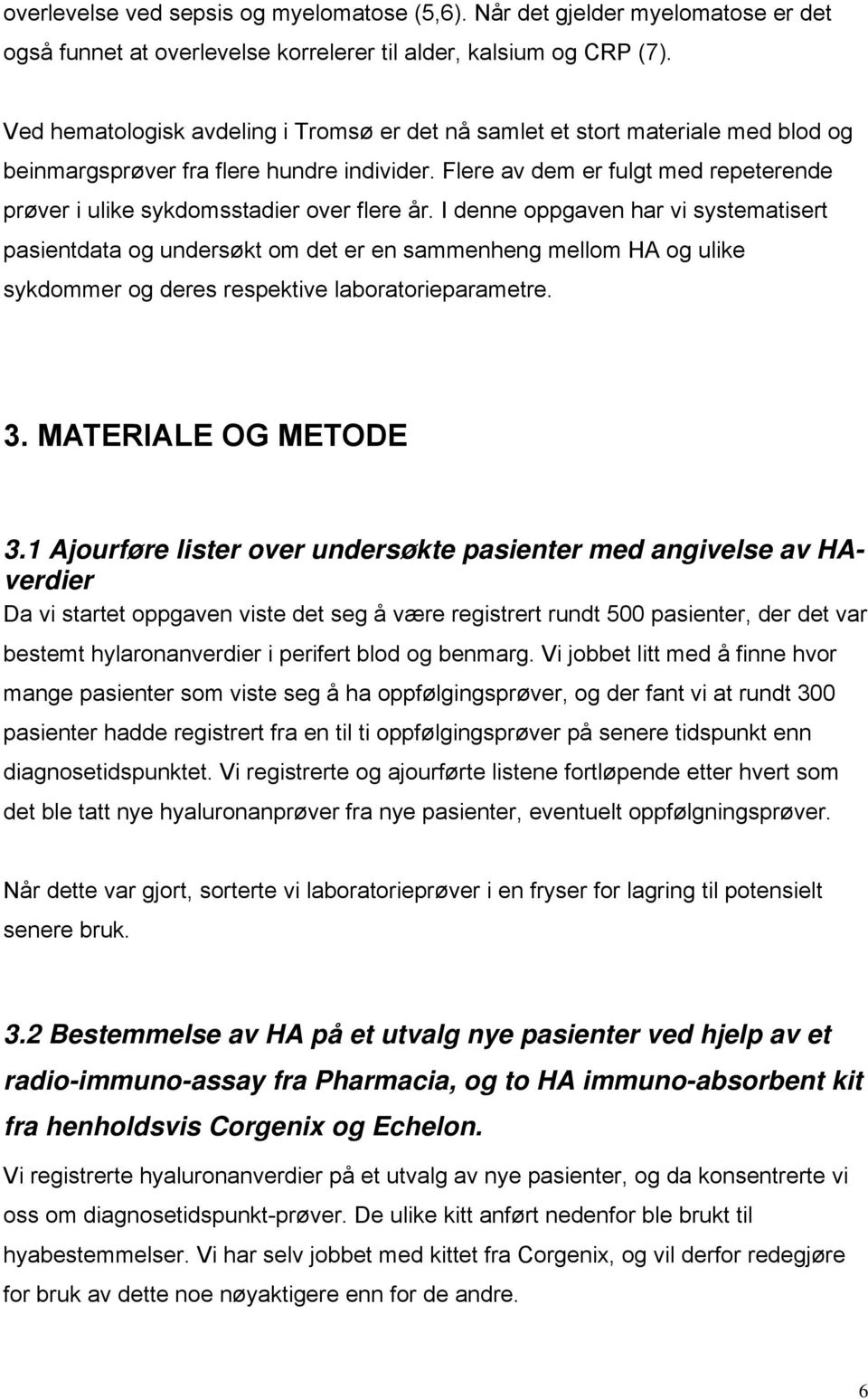 Flere av dem er fulgt med repeterende prøver i ulike sykdomsstadier over flere år.