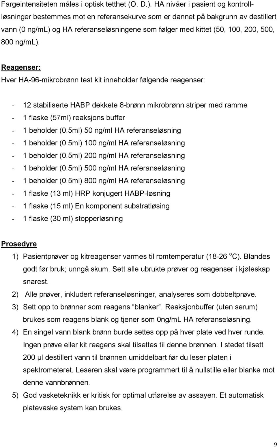 ng/ml). Reagenser: Hver HA-96-mikrobrønn test kit inneholder følgende reagenser: - 12 stabiliserte HABP dekkete 8-brønn mikrobrønn striper med ramme - 1 flaske (57ml) reaksjons buffer - 1 beholder (0.