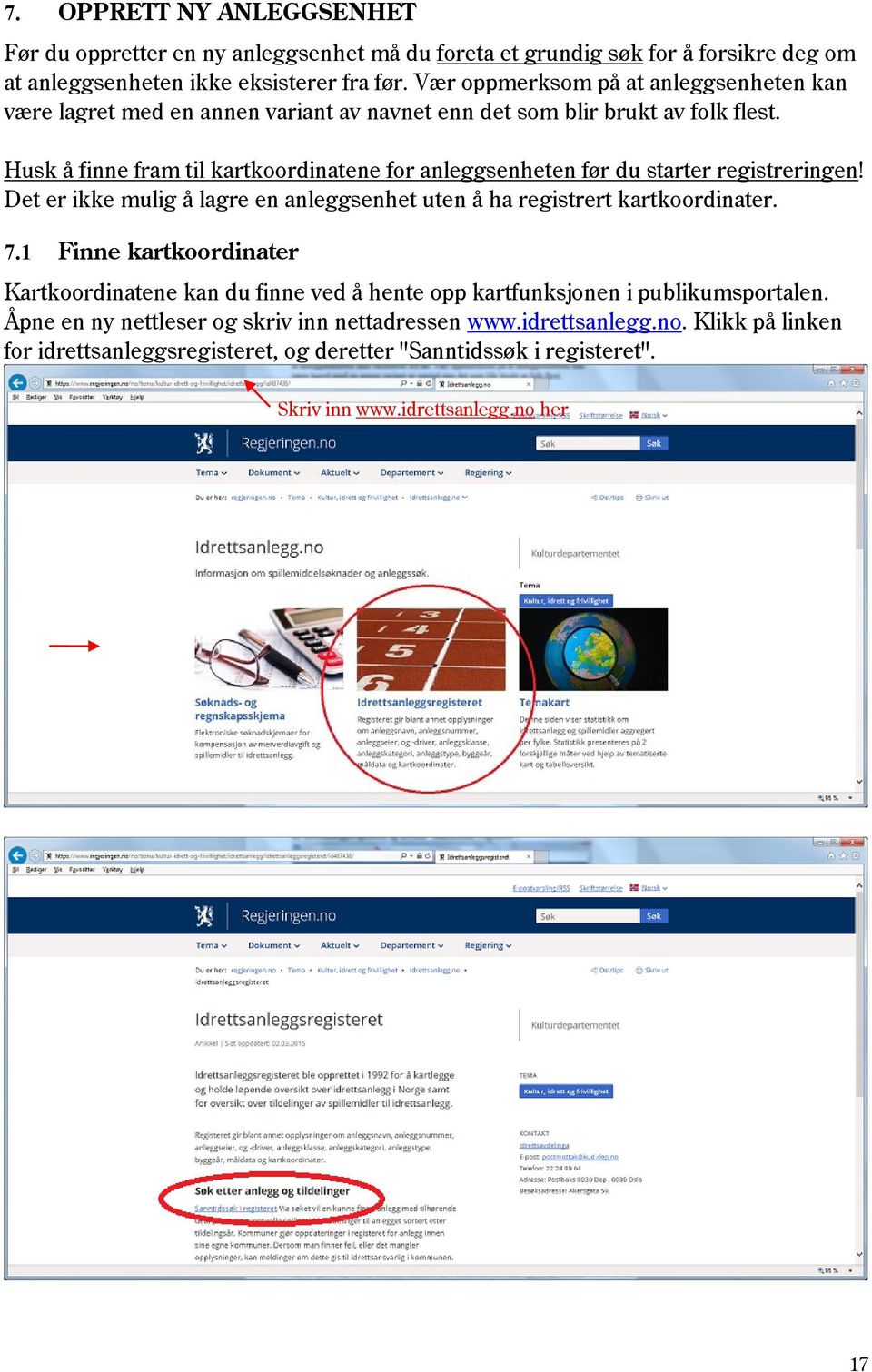 Husk å finne fram til kartkoordinatene for anleggsenheten før du starter registreringen! Det er ikke mulig å lagre en anleggsenhet uten å ha registrert kartkoordinater. 7.