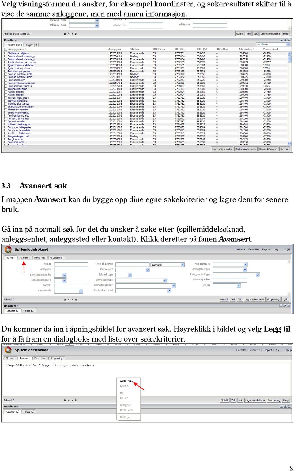 Gå inn på normalt søk for det du ønsker å søke etter (spillemiddelsøknad, anleggsenhet, anleggssted eller kontakt).