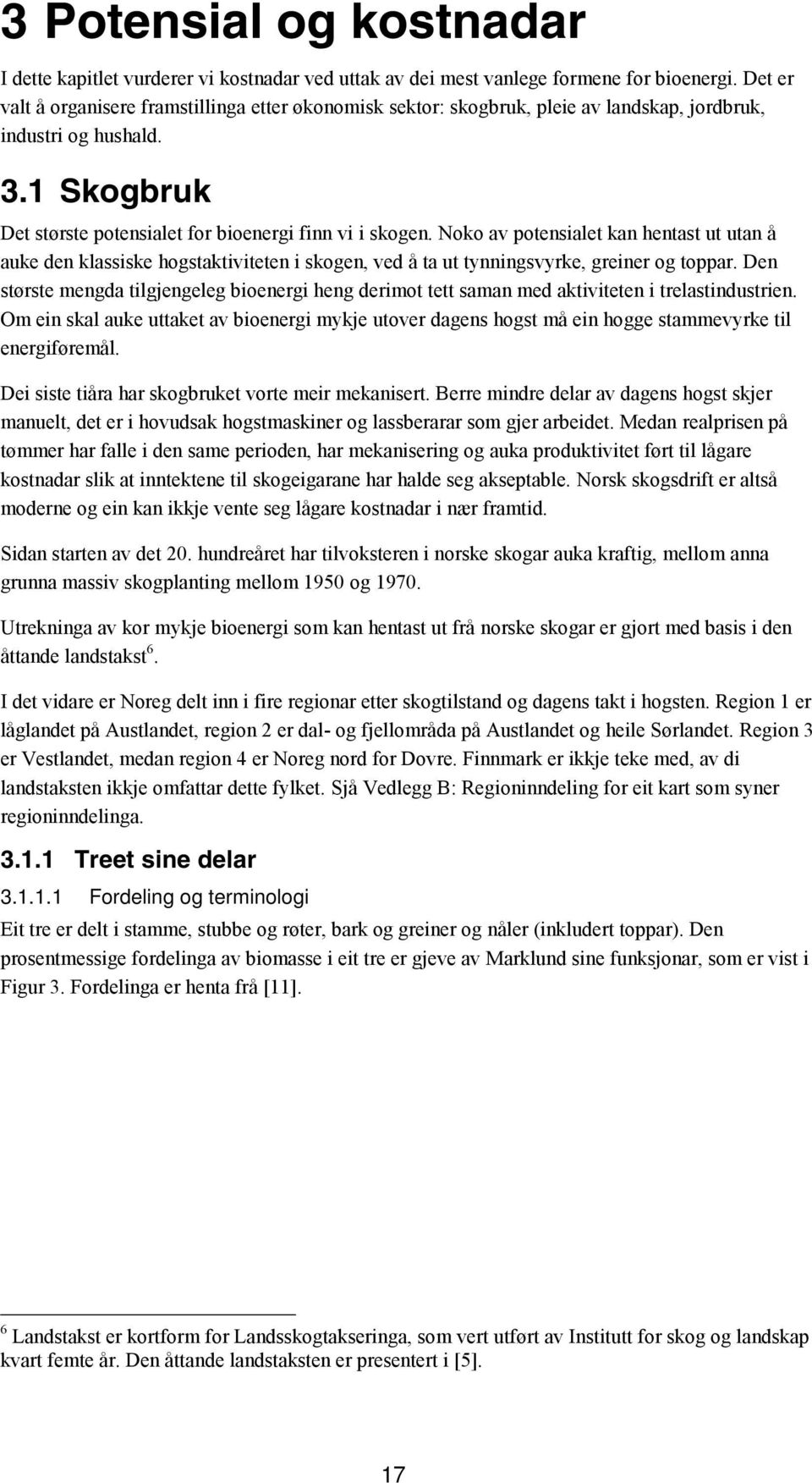 Noko av potensialet kan hentast ut utan å auke den klassiske hogstaktiviteten i skogen, ved å ta ut tynningsvyrke, greiner og toppar.