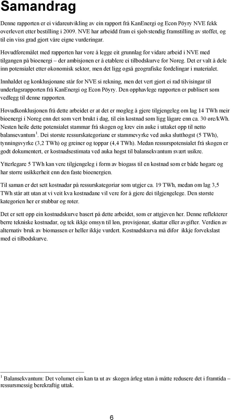 Hovudføremålet med rapporten har vore å legge eit grunnlag for vidare arbeid i NVE med tilgangen på bioenergi der ambisjonen er å etablere ei tilbodskurve for Noreg.