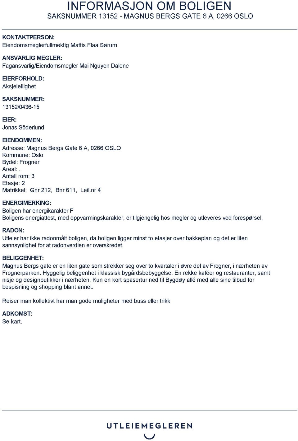 nr 4 ENERGIMERKING: Boligen har energikarakter F Boligens energiattest, med oppvarmingskarakter, er tilgjengelig hos megler og utleveres ved forespørsel.