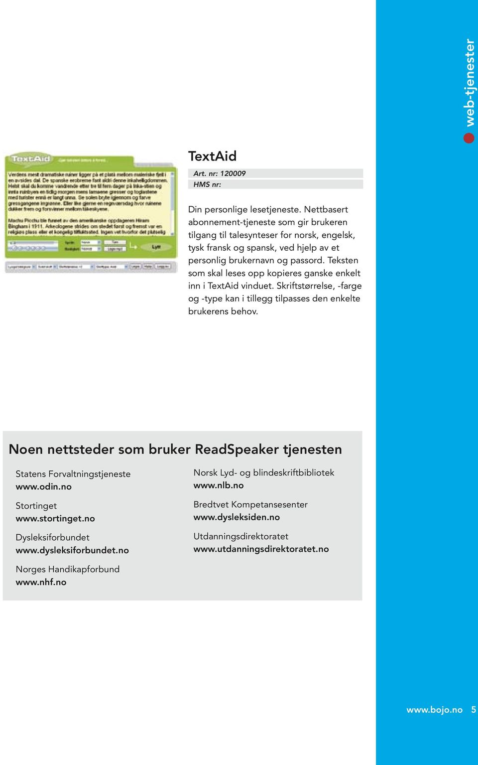 Teksten som skal leses opp kopieres ganske enkelt inn i TextAid vinduet. Skriftstørrelse, -farge og -type kan i tillegg tilpasses den enkelte brukerens behov.