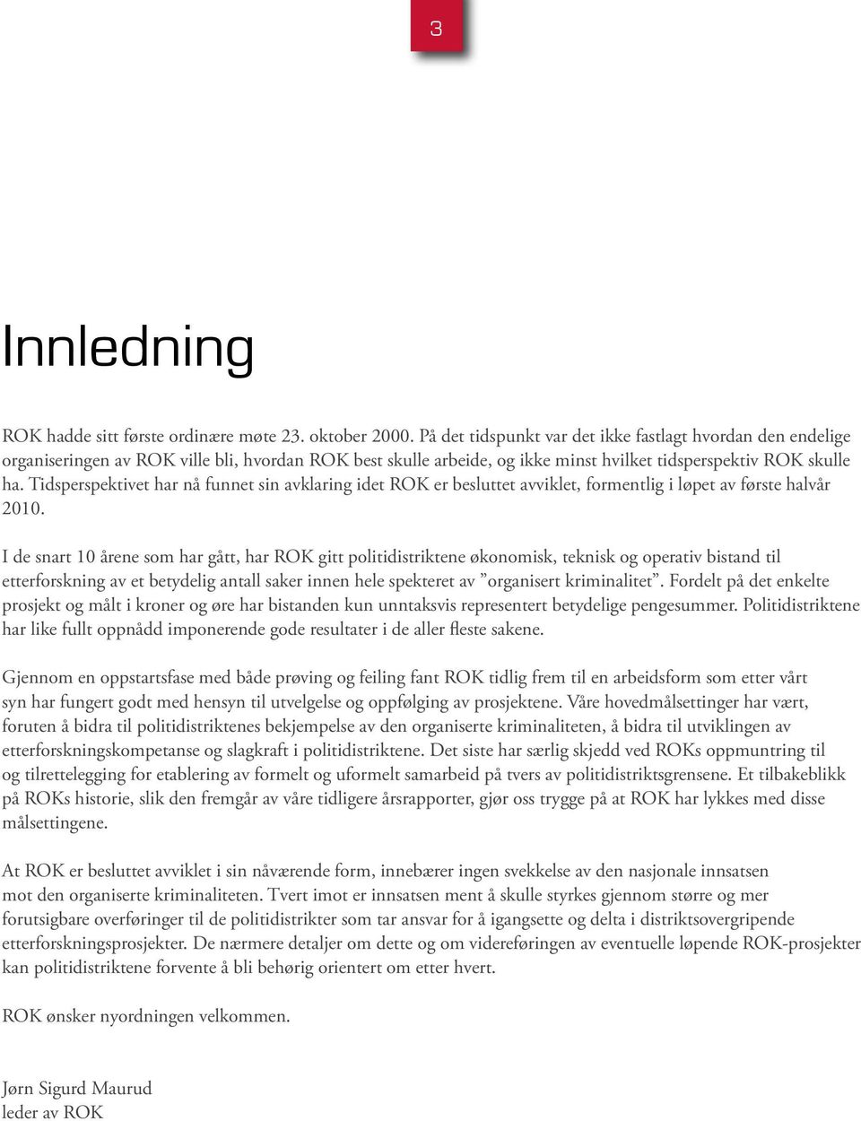 Tidsperspektivet har nå funnet sin avklaring idet ROK er besluttet avviklet, formentlig i løpet av første halvår 2010.