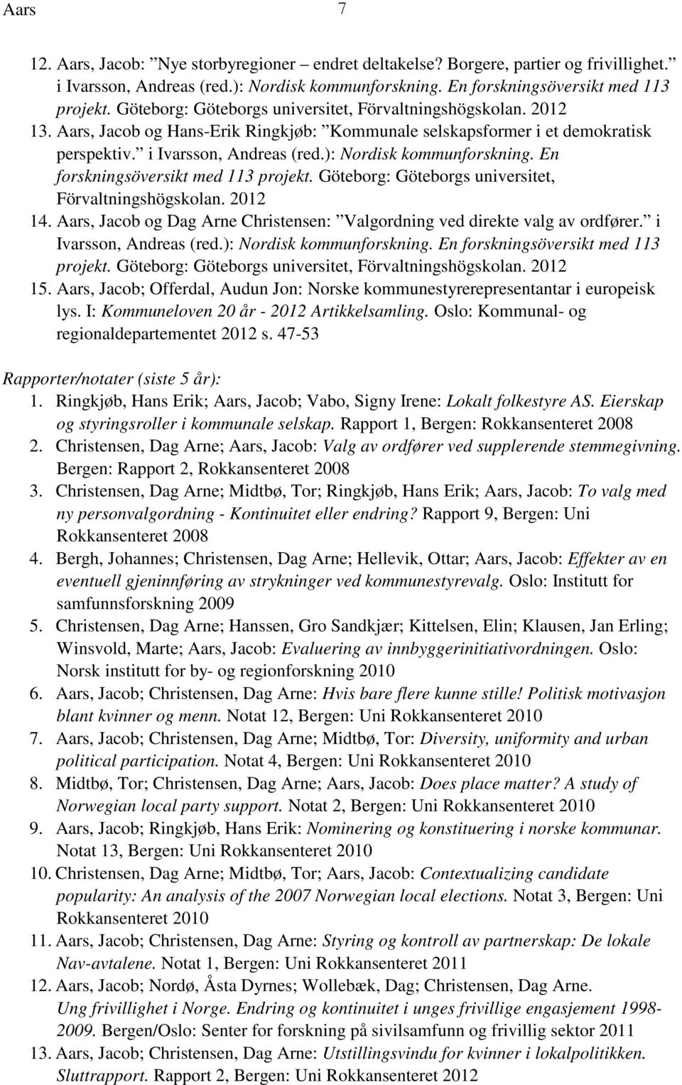 ): Nordisk kommunforskning. En forskningsöversikt med 113 projekt. Göteborg: Göteborgs universitet, Förvaltningshögskolan. 2012 14.